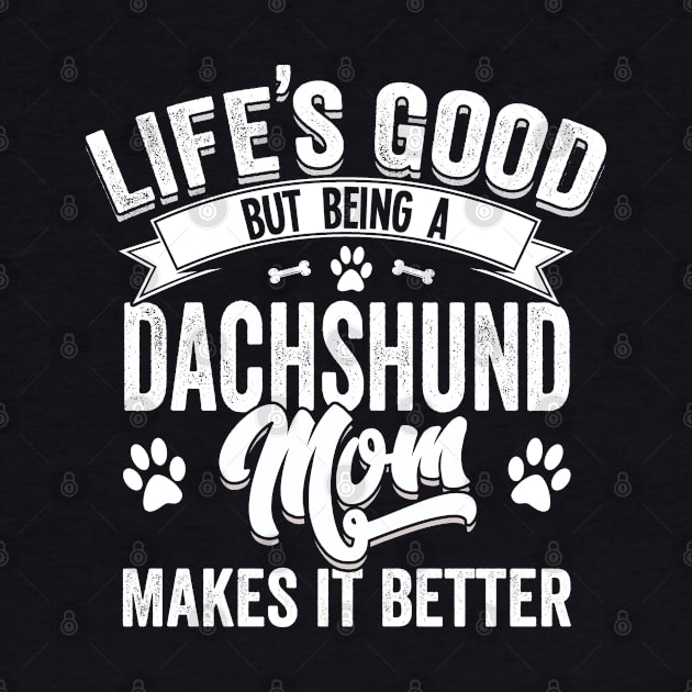 Dachshund - Lifes Good But Being A Dachshund Mom Makes It Better by Kudostees